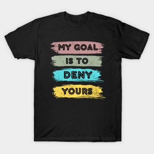 My goal is to deny yours T-Shirt